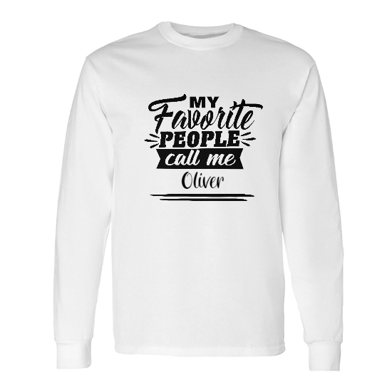 Custom Name My Favorite People Call Me Long Sleeve | Name Gift | Personalized Name Long Sleeve