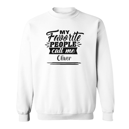 Custom Name My Favorite People Call Me Sweat Shirt | Name Gift | Personalized Name Sweat Shirt